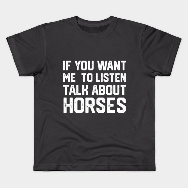 FUNNY IF YOU WANT ME TO LISTEN TALK ABOUT HORSES Kids T-Shirt by spantshirt